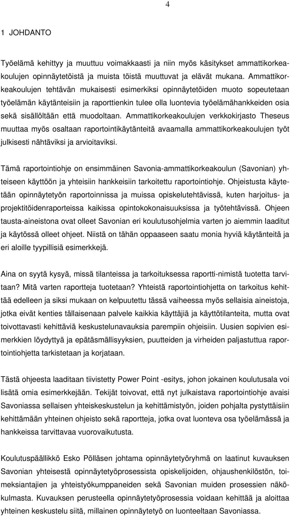 muodoltaan. Ammattikorkeakoulujen verkkokirjasto Theseus muuttaa myös osaltaan raportointikäytänteitä avaamalla ammattikorkeakoulujen työt julkisesti nähtäviksi ja arvioitaviksi.