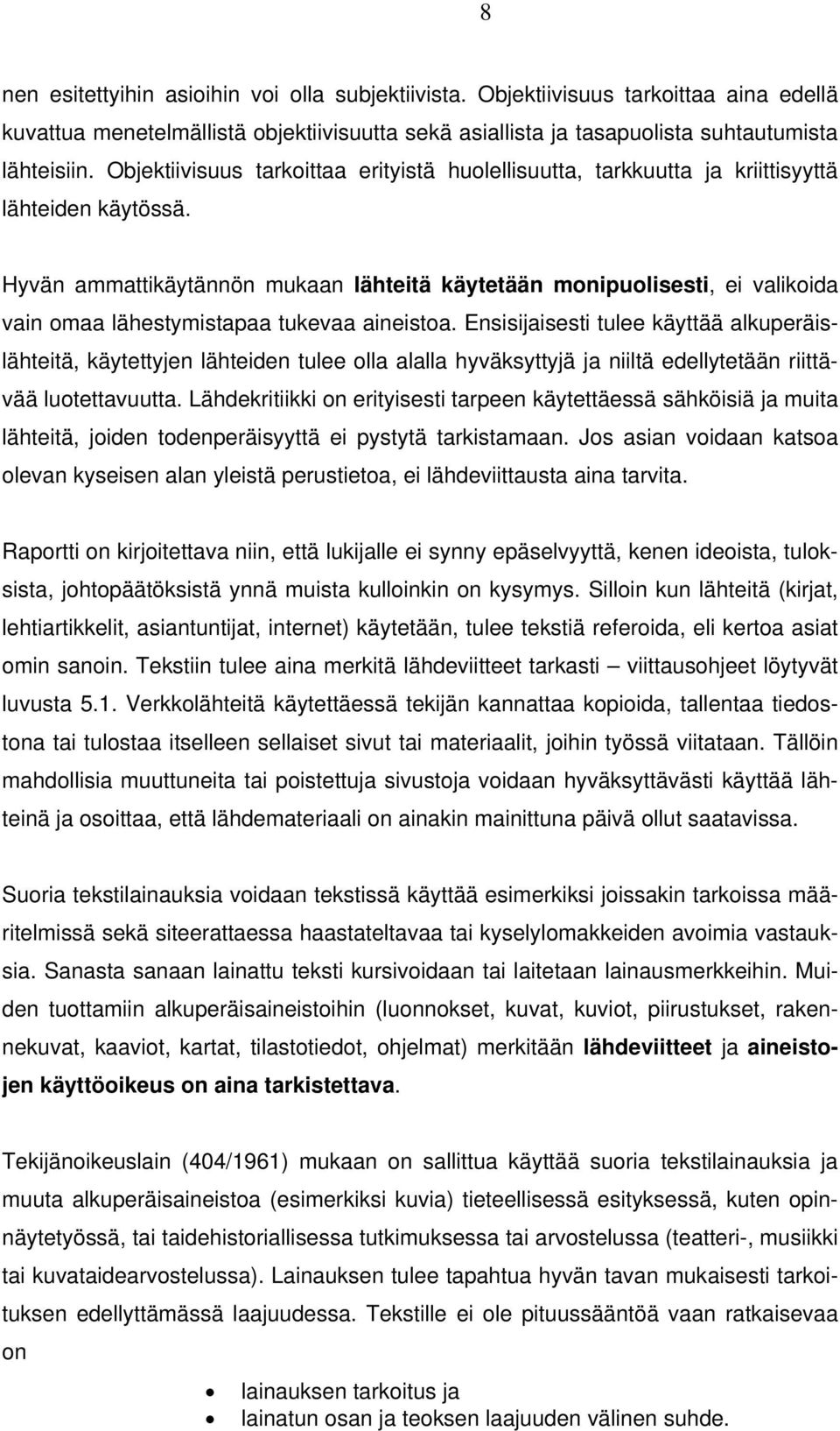 Hyvän ammattikäytännön mukaan lähteitä käytetään monipuolisesti, ei valikoida vain omaa lähestymistapaa tukevaa aineistoa.