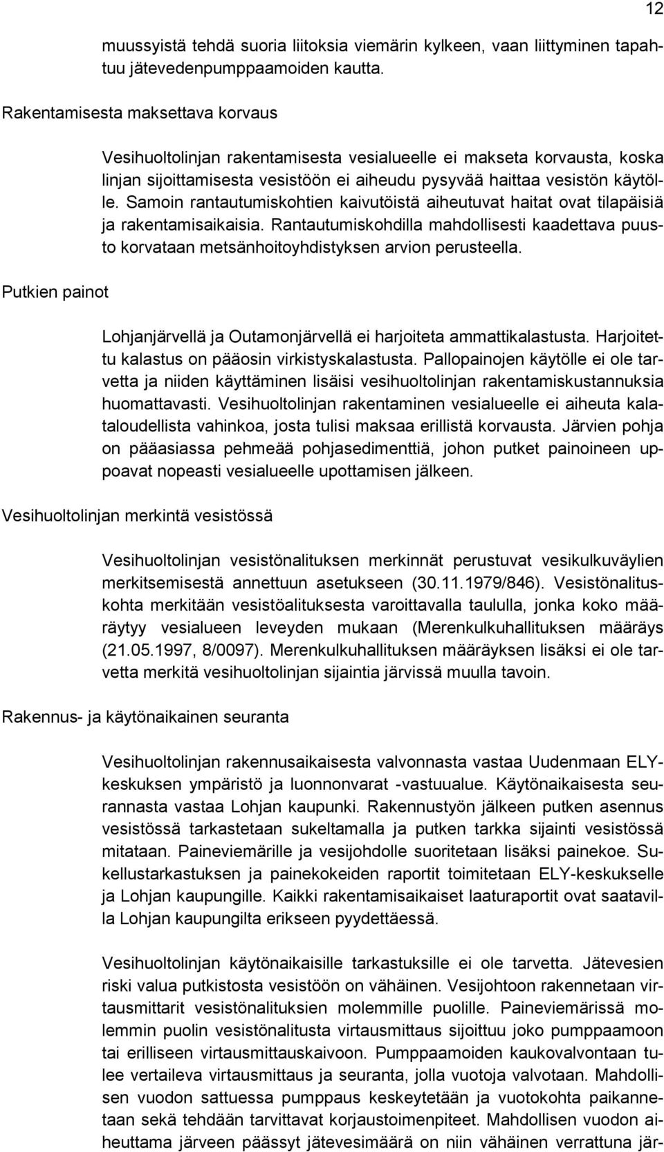 Samoin rantautumiskohtien kaivutöistä aiheutuvat haitat ovat tilapäisiä ja rakentamisaikaisia. Rantautumiskohdilla mahdollisesti kaadettava puusto korvataan metsänhoitoyhdistyksen arvion perusteella.