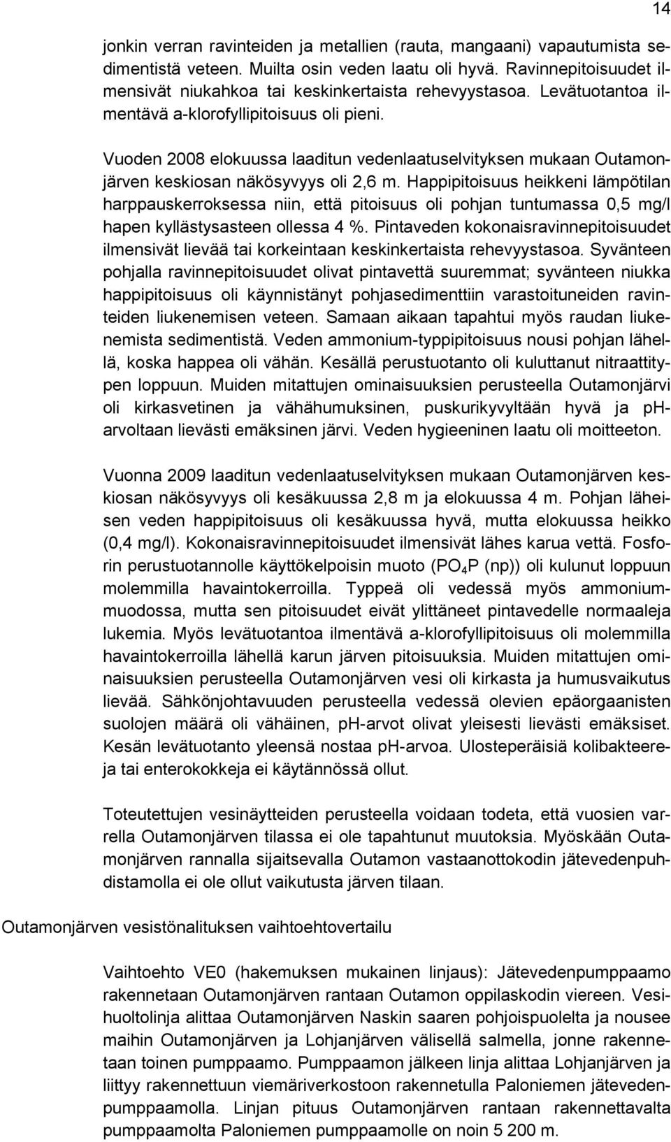 Happipitoisuus heikkeni lämpötilan harppauskerroksessa niin, että pitoisuus oli pohjan tuntumassa 0,5 mg/l hapen kyllästysasteen ollessa 4 %.