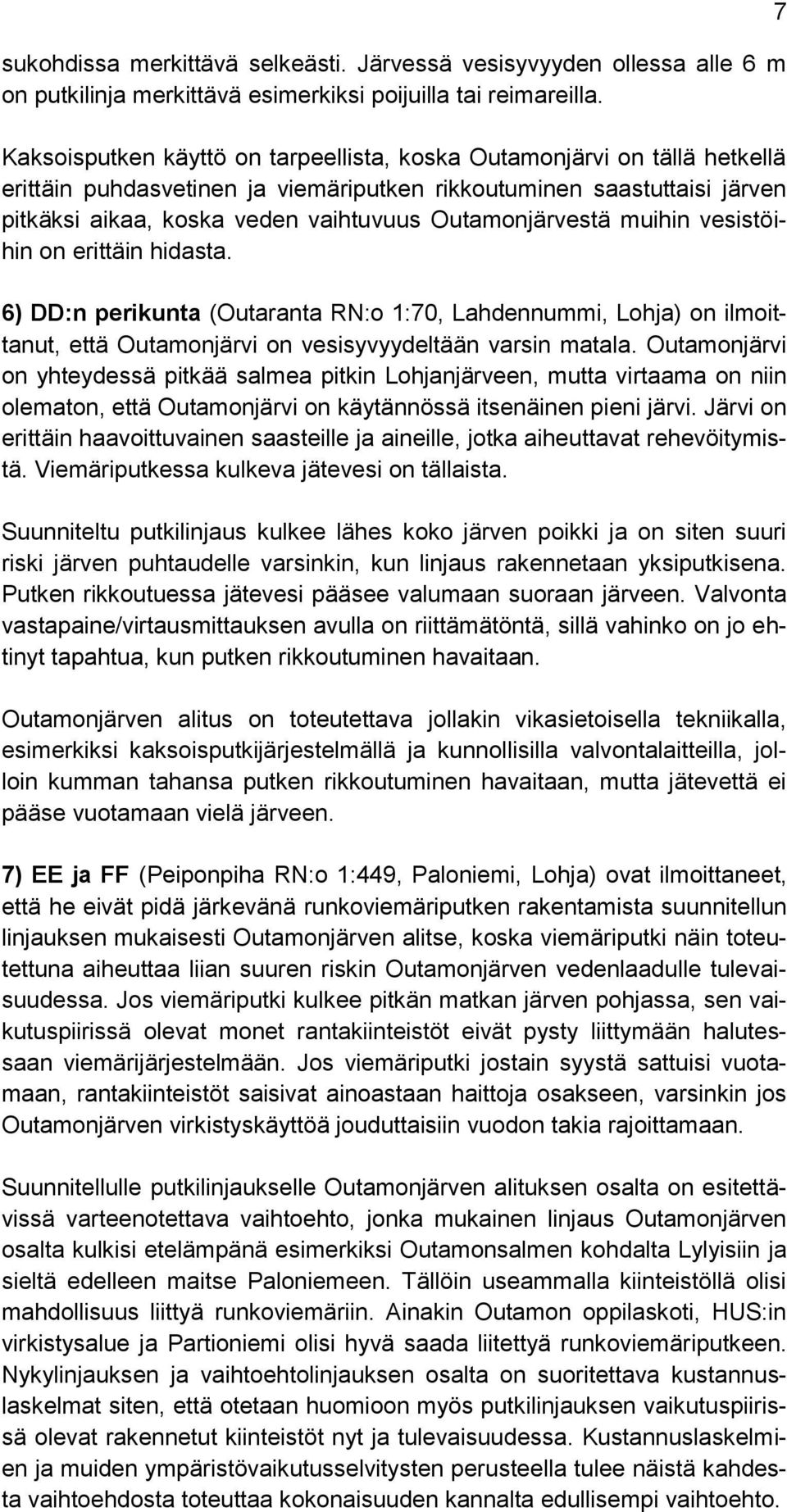 Outamonjärvestä muihin vesistöihin on erittäin hidasta. 6) DD:n perikunta (Outaranta RN:o 1:70, Lahdennummi, Lohja) on ilmoittanut, että Outamonjärvi on vesisyvyydeltään varsin matala.