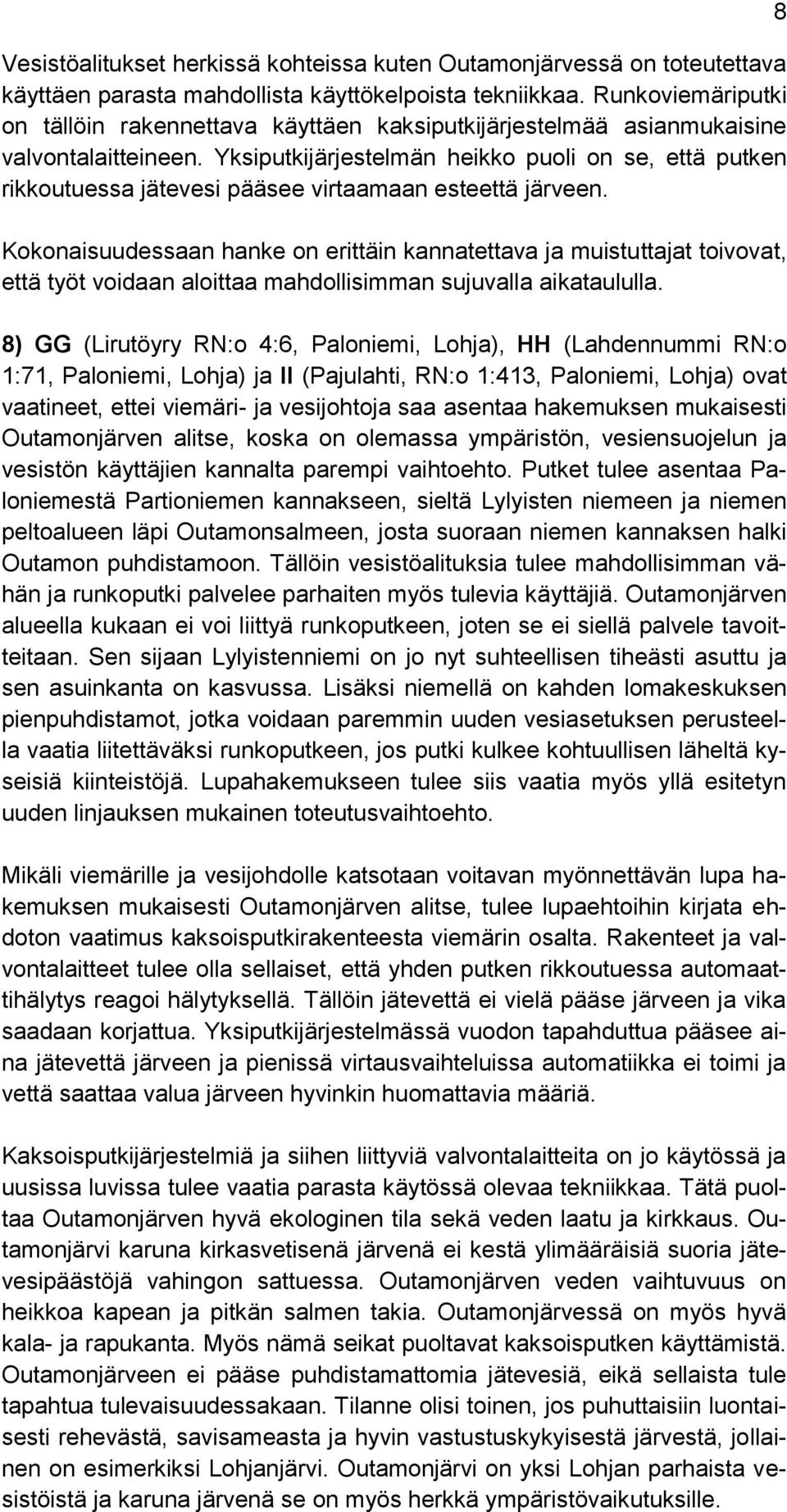 Yksiputkijärjestelmän heikko puoli on se, että putken rikkoutuessa jätevesi pääsee virtaamaan esteettä järveen.