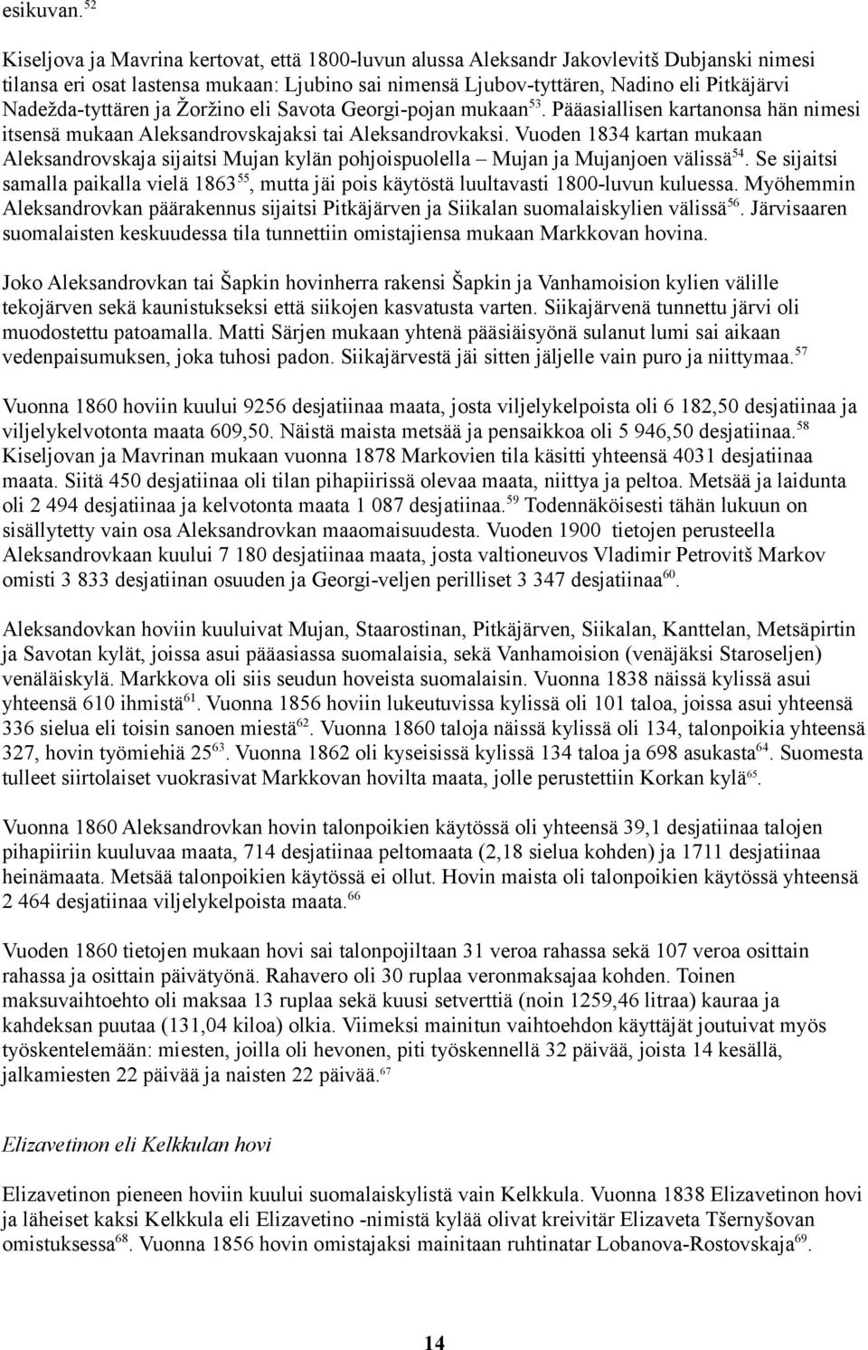 Nadežda-tyttären ja Žoržino eli Savota Georgi-pojan mukaan53. Pääasiallisen kartanonsa hän nimesi itsensä mukaan Aleksandrovskajaksi tai Aleksandrovkaksi.