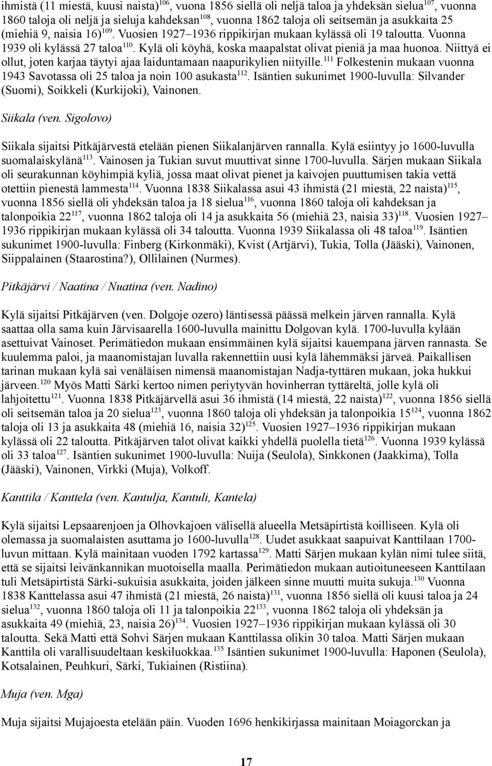 Niittyä ei ollut, joten karjaa täytyi ajaa laiduntamaan naapurikylien niityille.111 Folkestenin mukaan vuonna 1943 Savotassa oli 25 taloa ja noin 100 asukasta112.