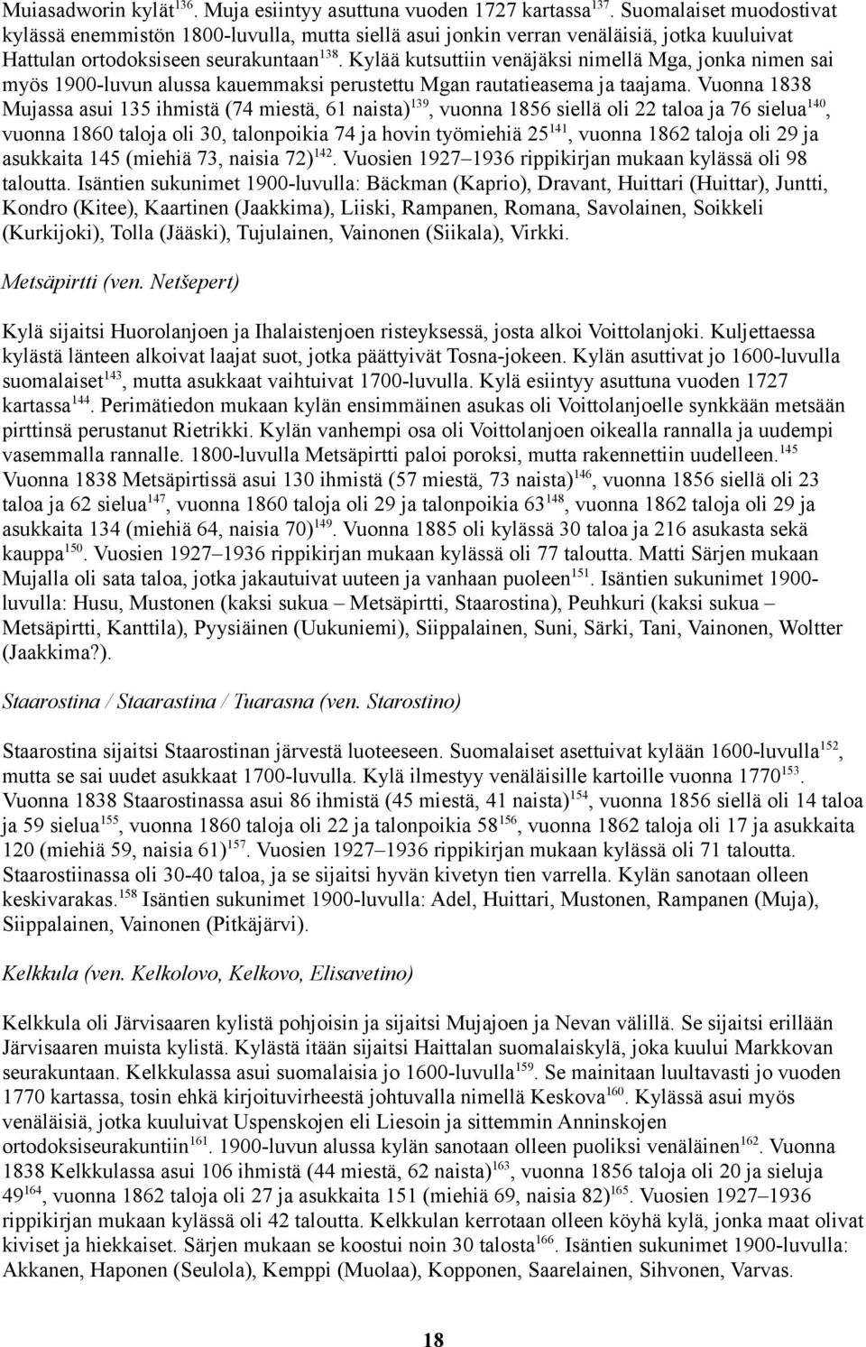 Kylää kutsuttiin venäjäksi nimellä Mga, jonka nimen sai myös 1900-luvun alussa kauemmaksi perustettu Mgan rautatieasema ja taajama.