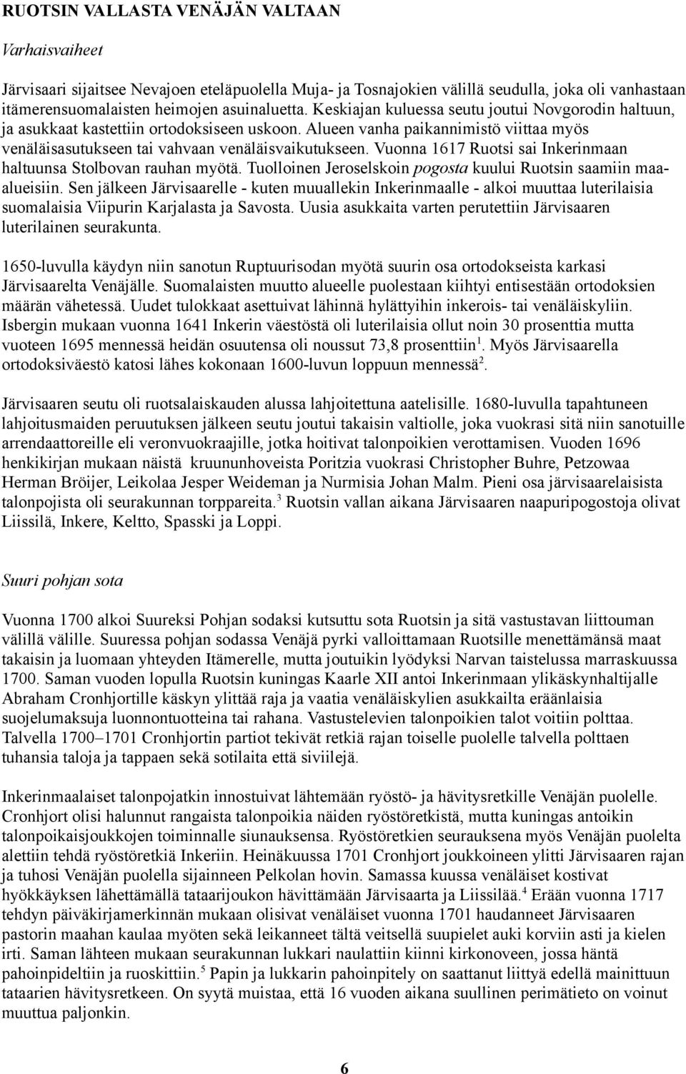 Vuonna 1617 Ruotsi sai Inkerinmaan haltuunsa Stolbovan rauhan myötä. Tuolloinen Jeroselskoin pogosta kuului Ruotsin saamiin maaalueisiin.