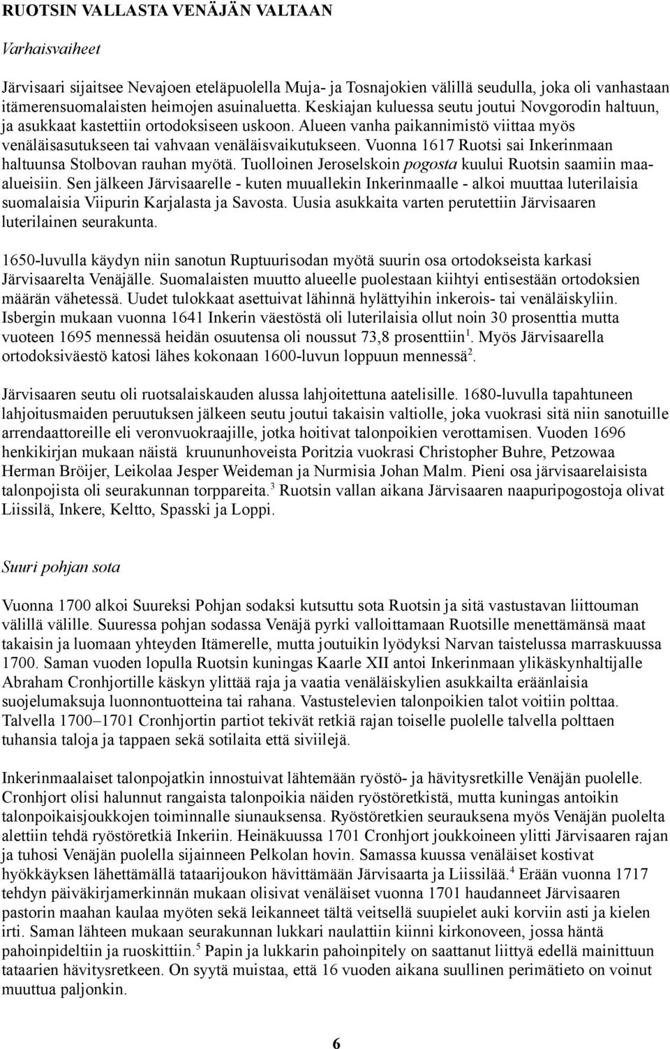 Vuonna 1617 Ruotsi sai Inkerinmaan haltuunsa Stolbovan rauhan myötä. Tuolloinen Jeroselskoin pogosta kuului Ruotsin saamiin maaalueisiin.