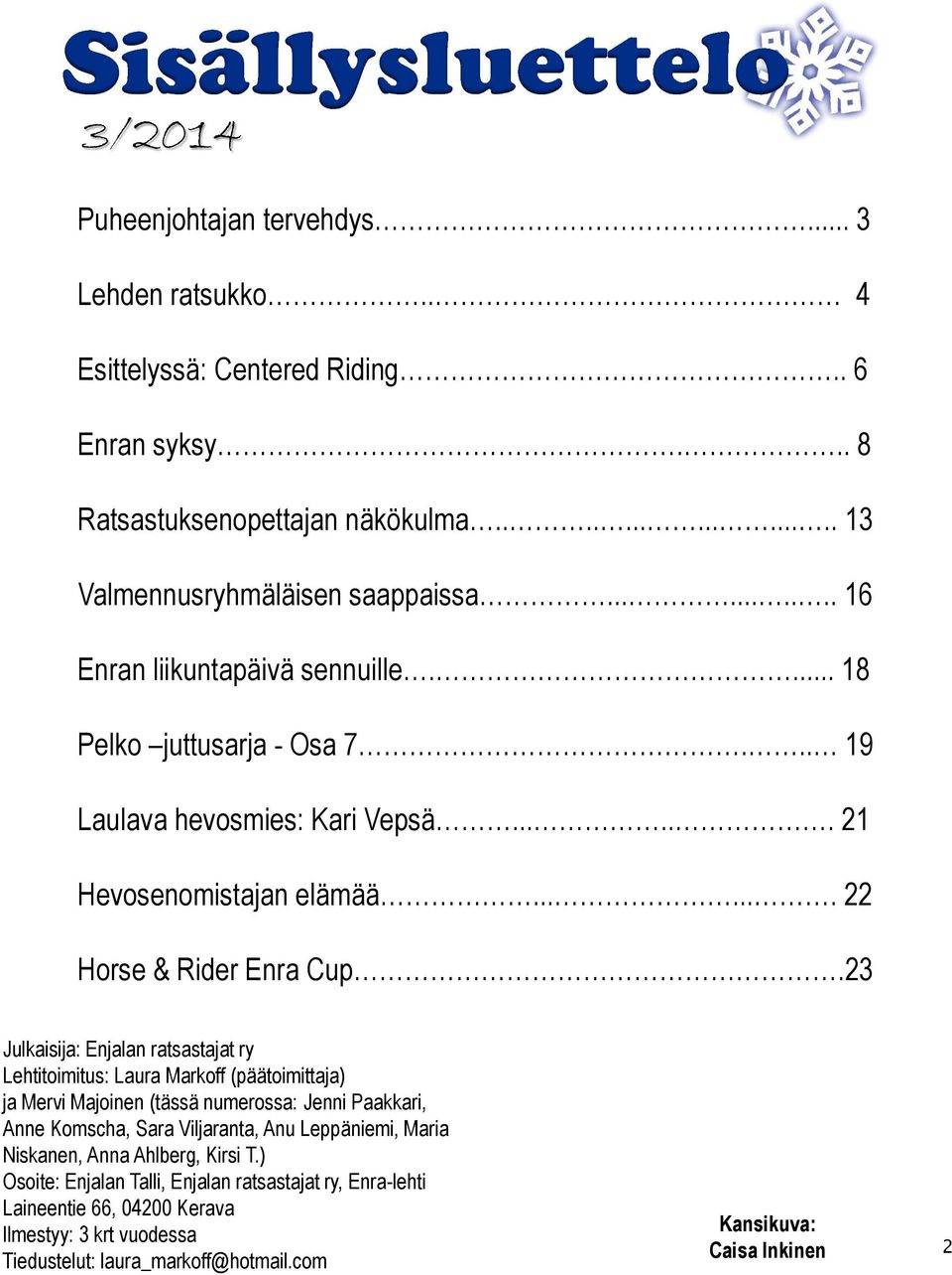 23 Julkaisija: Enjalan ratsastajat ry Lehtitoimitus: Laura Markoff (päätoimittaja) ja Mervi Majoinen (tässä numerossa: Jenni Paakkari, Anne Komscha, Sara Viljaranta, Anu Leppäniemi, Maria