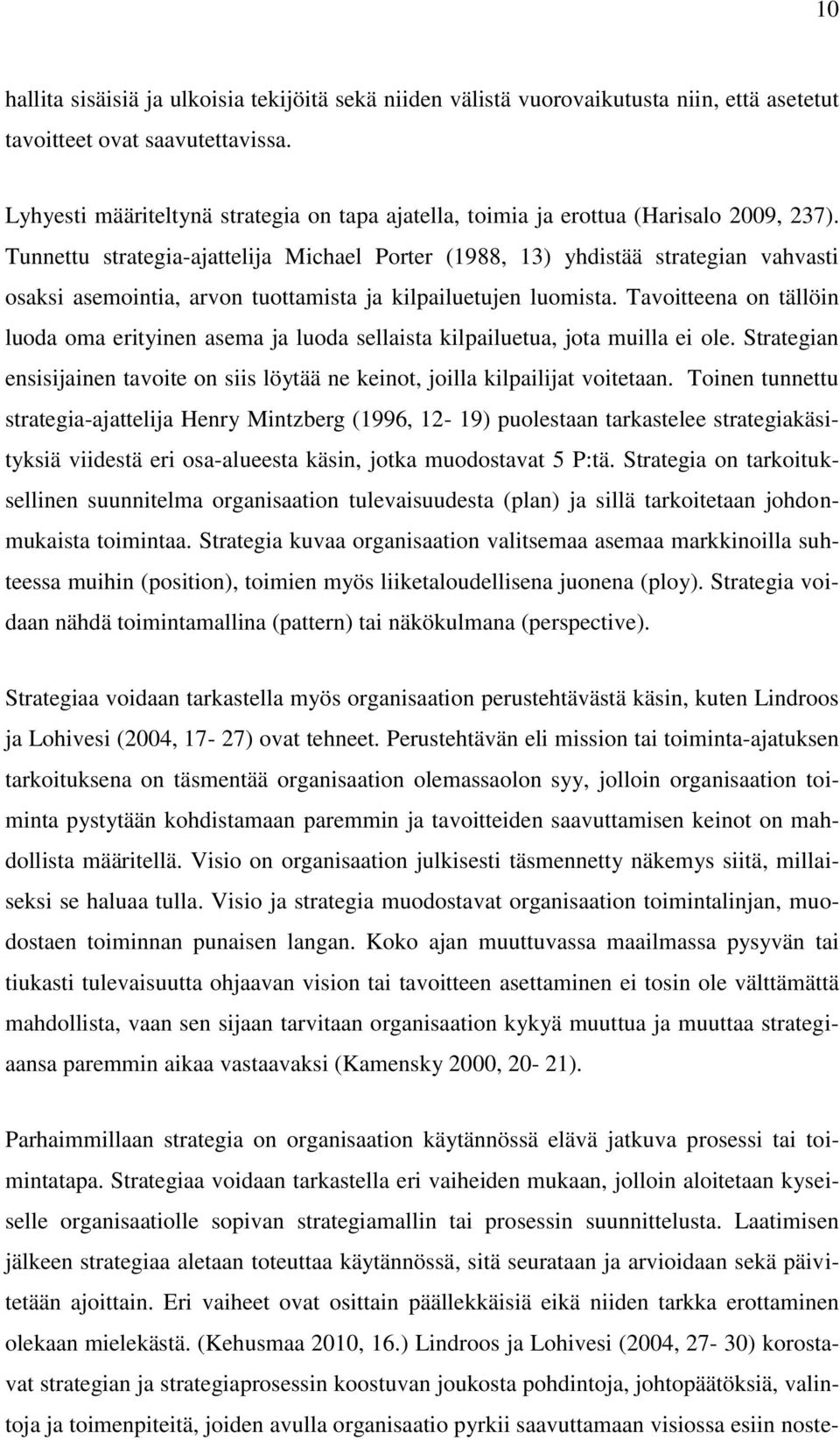 Tunnettu strategia-ajattelija Michael Porter (1988, 13) yhdistää strategian vahvasti osaksi asemointia, arvon tuottamista ja kilpailuetujen luomista.