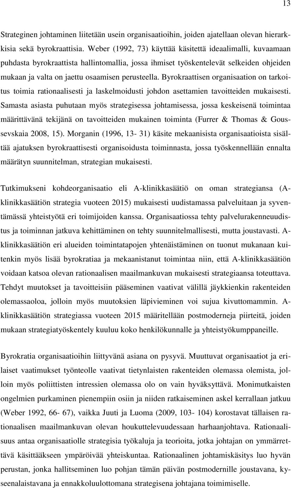 Byrokraattisen organisaation on tarkoitus toimia rationaalisesti ja laskelmoidusti johdon asettamien tavoitteiden mukaisesti.