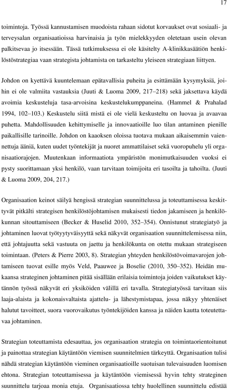 Johdon on kyettävä kuuntelemaan epätavallisia puheita ja esittämään kysymyksiä, joihin ei ole valmiita vastauksia (Juuti & Luoma 2009, 217 218) sekä jaksettava käydä avoimia keskusteluja