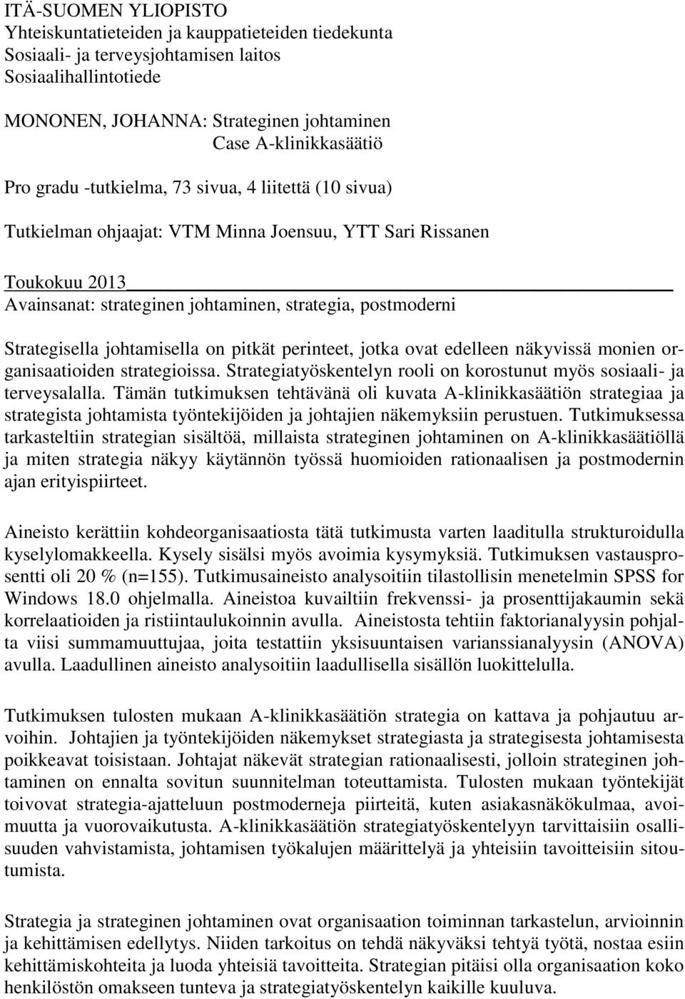 johtamisella on pitkät perinteet, jotka ovat edelleen näkyvissä monien organisaatioiden strategioissa. Strategiatyöskentelyn rooli on korostunut myös sosiaali- ja terveysalalla.