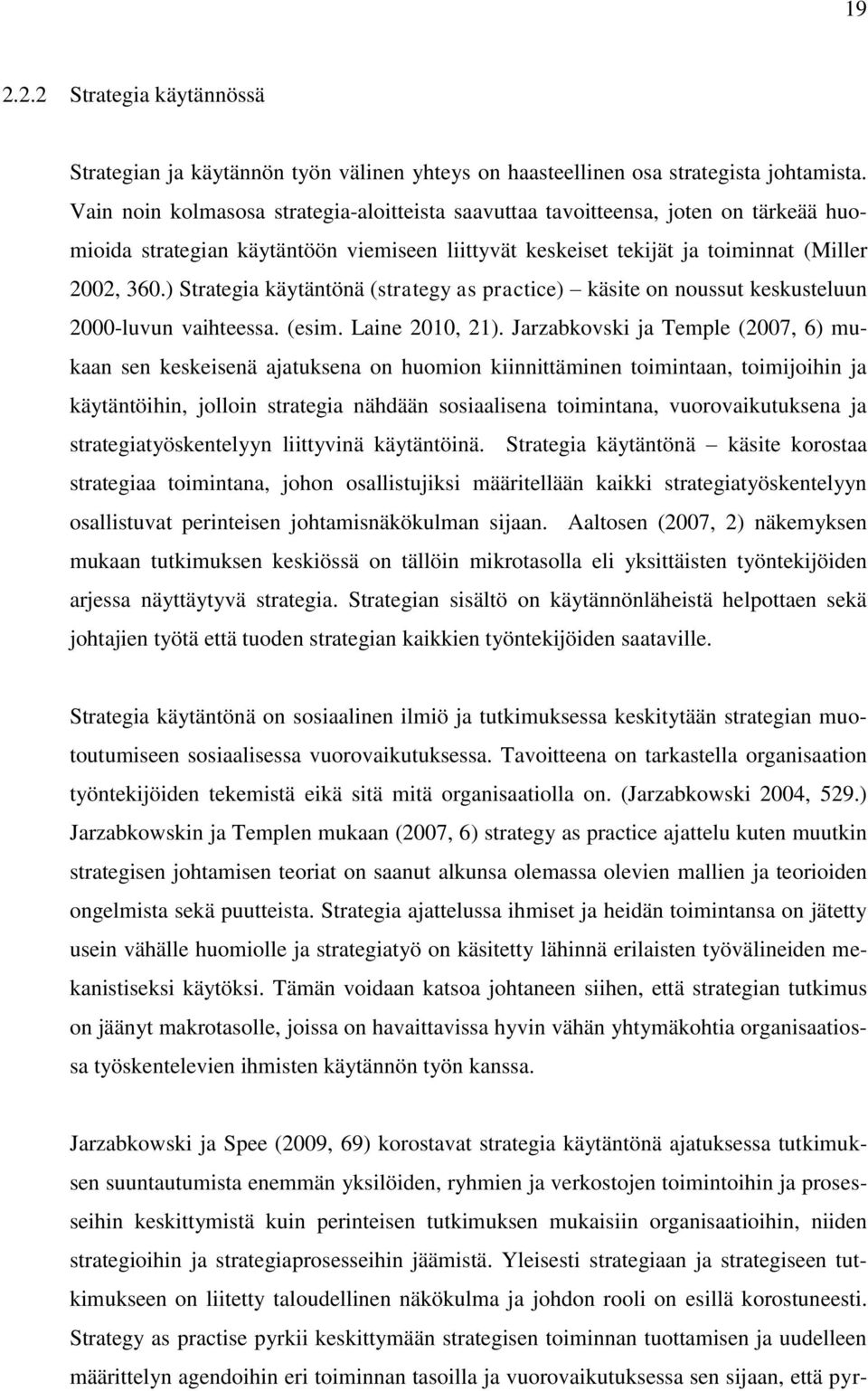 ) Strategia käytäntönä (strategy as practice) käsite on noussut keskusteluun 2000-luvun vaihteessa. (esim. Laine 2010, 21).