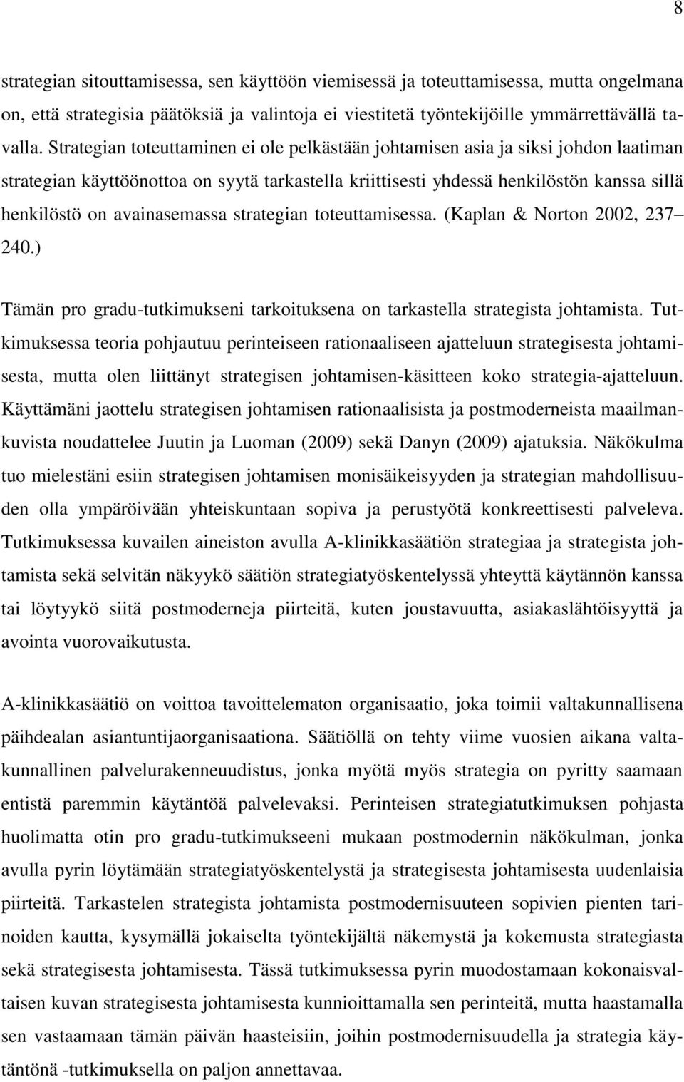 avainasemassa strategian toteuttamisessa. (Kaplan & Norton 2002, 237 240.) Tämän pro gradu-tutkimukseni tarkoituksena on tarkastella strategista johtamista.