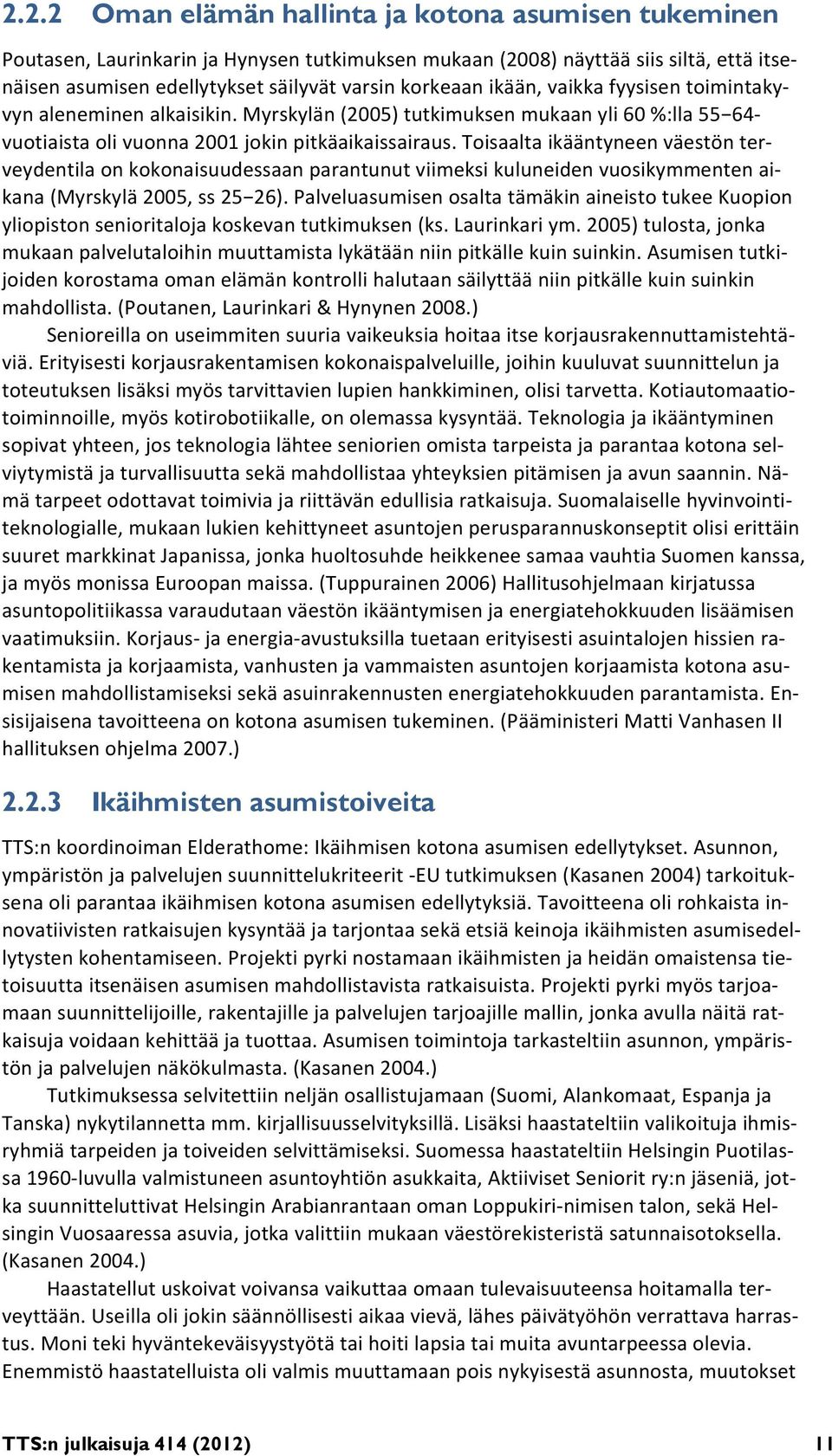 Toisaalta ikääntyneen väestön terveydentila on kokonaisuudessaan parantunut viimeksi kuluneiden vuosikymmenten aikana (Myrskylä 2005, ss 25 26).