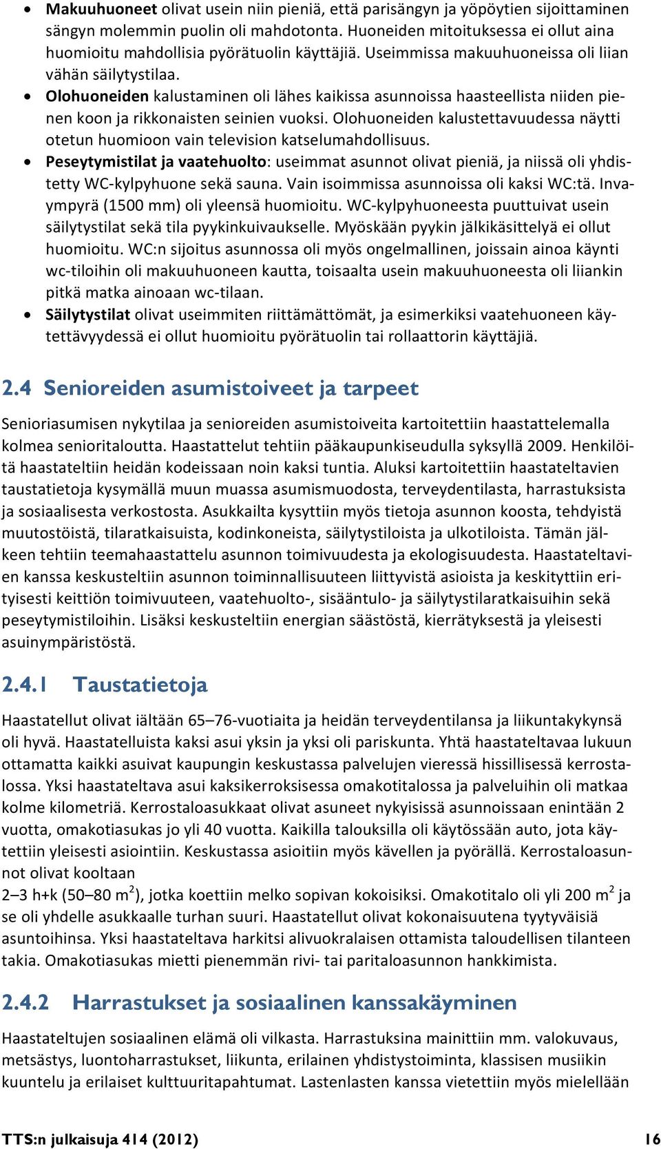 Olohuoneiden kalustaminen oli lähes kaikissa asunnoissa haasteellista niiden pienen koon ja rikkonaisten seinien vuoksi.