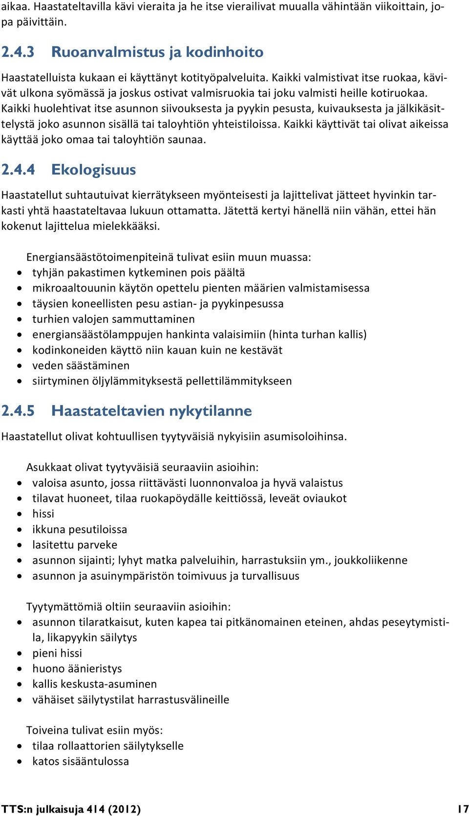 Kaikki huolehtivat itse asunnon siivouksesta ja pyykin pesusta, kuivauksesta ja jälkikäsittelystä joko asunnon sisällä tai taloyhtiön yhteistiloissa.