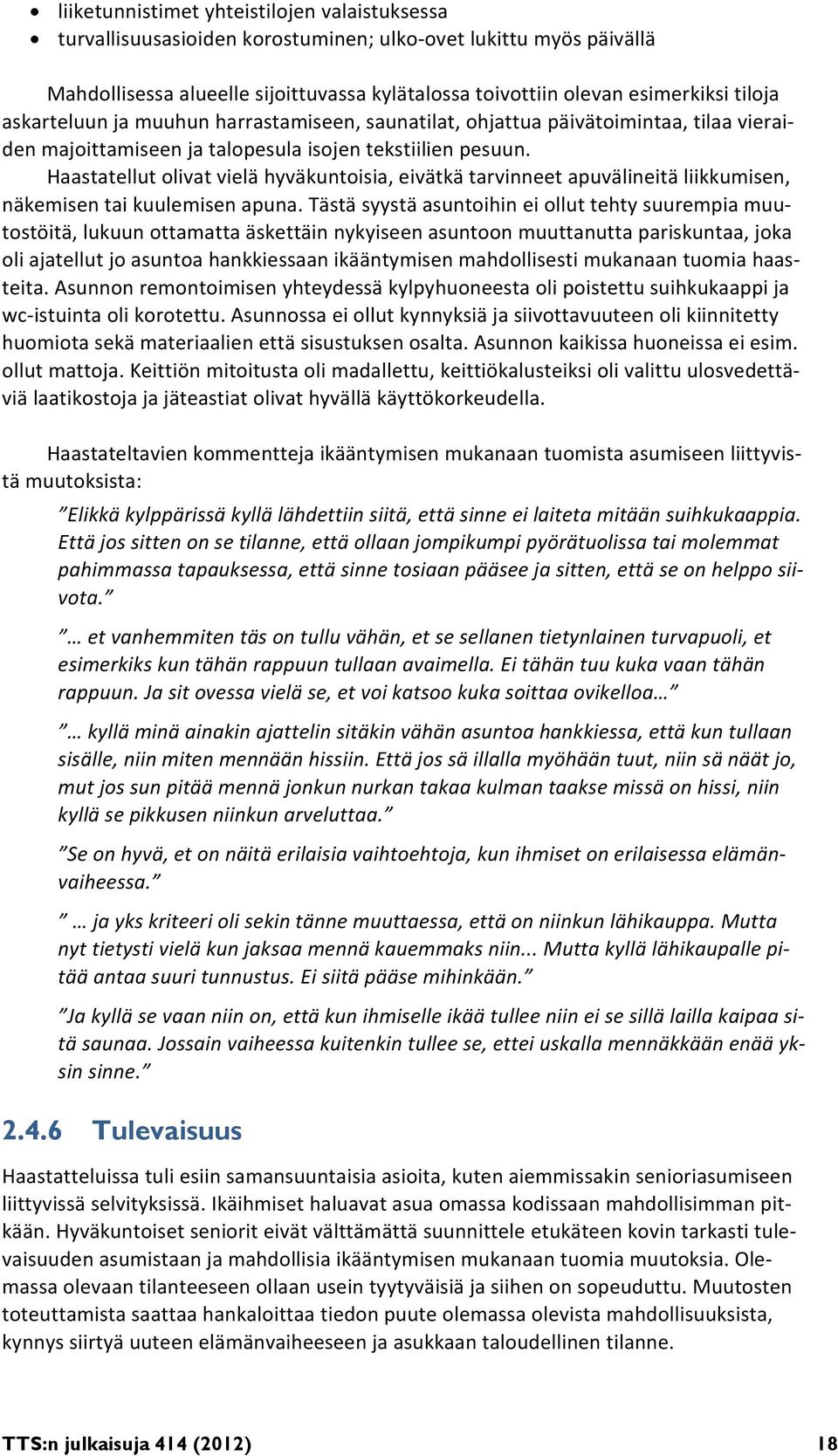 Haastatellut olivat vielä hyväkuntoisia, eivätkä tarvinneet apuvälineitä liikkumisen, näkemisen tai kuulemisen apuna.