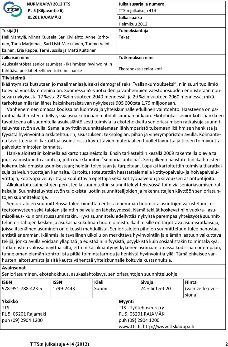 Julkaisuaika Helmikuu 2012 Toimeksiantaja Tekes Tutkimuksen nimi Ekotehokas seniorikoti Tiivistelmä Ikääntymistä kutsutaan jo maailmanlaajuiseksi demografiseksi vallankumoukseksi, niin suuri tuo