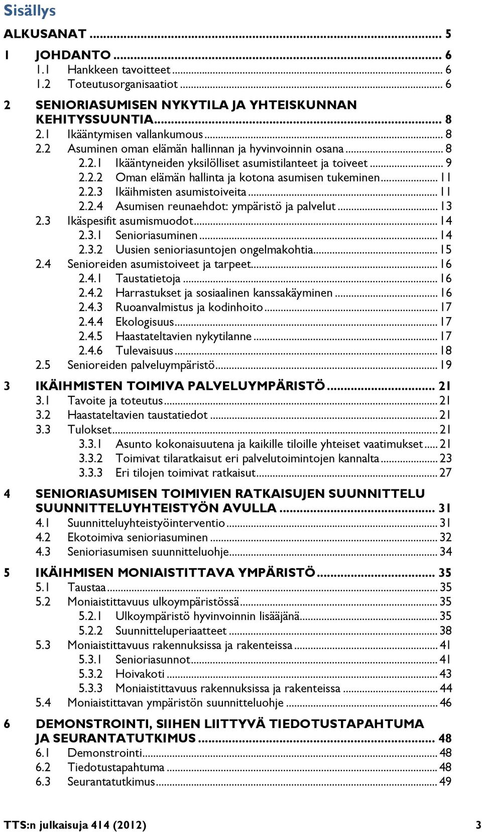 .. 11 2.2.3 Ikäihmisten asumistoiveita... 11 2.2.4 Asumisen reunaehdot: ympäristö ja palvelut... 13 2.3 Ikäspesifit asumismuodot... 14 2.3.1 Senioriasuminen... 14 2.3.2 Uusien senioriasuntojen ongelmakohtia.