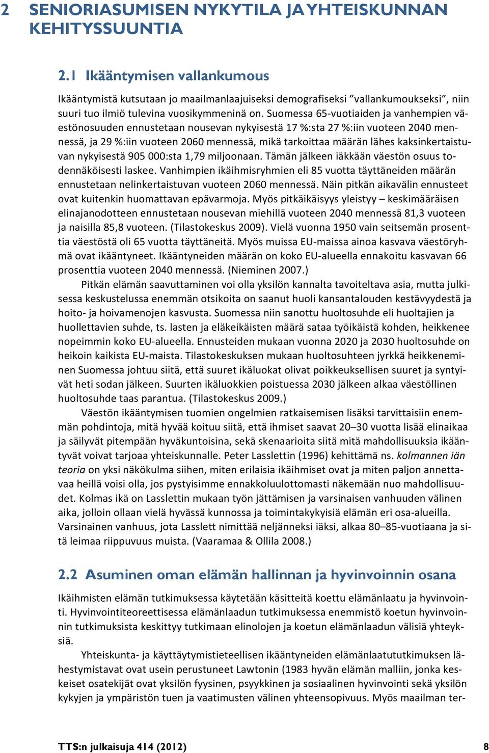 Suomessa 65 vuotiaiden ja vanhempien väestönosuuden ennustetaan nousevan nykyisestä 17 %:sta 27 %:iin vuoteen 2040 mennessä, ja 29 %:iin vuoteen 2060 mennessä, mikä tarkoittaa määrän lähes