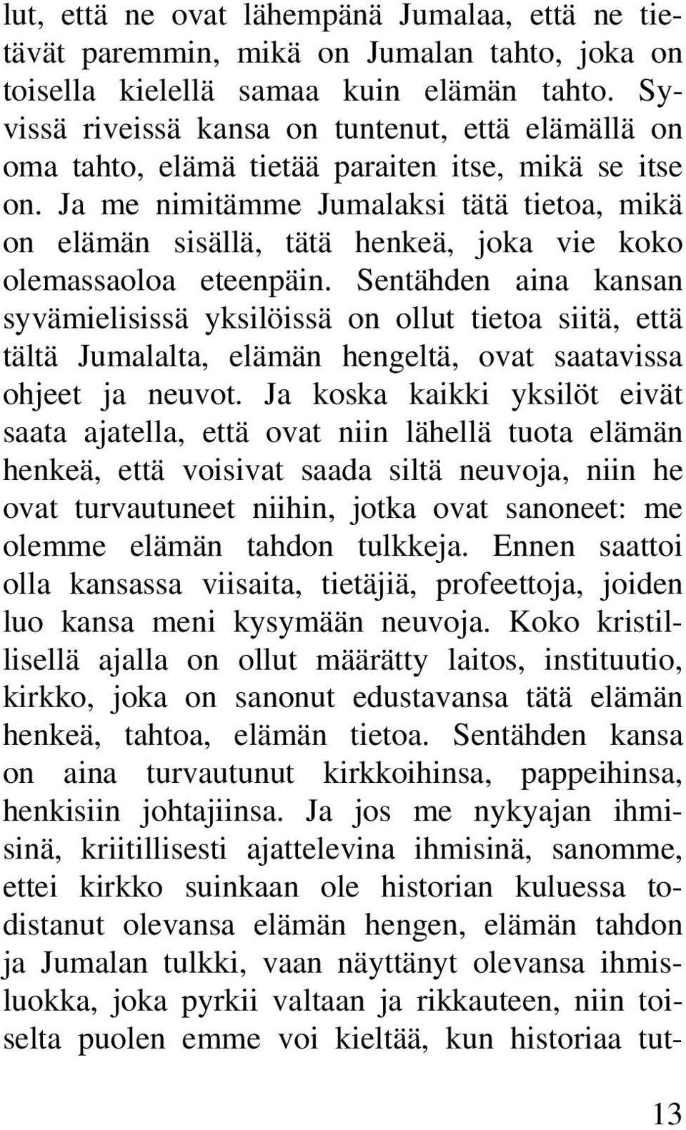 Ja me nimitämme Jumalaksi tätä tietoa, mikä on elämän sisällä, tätä henkeä, joka vie koko olemassaoloa eteenpäin.