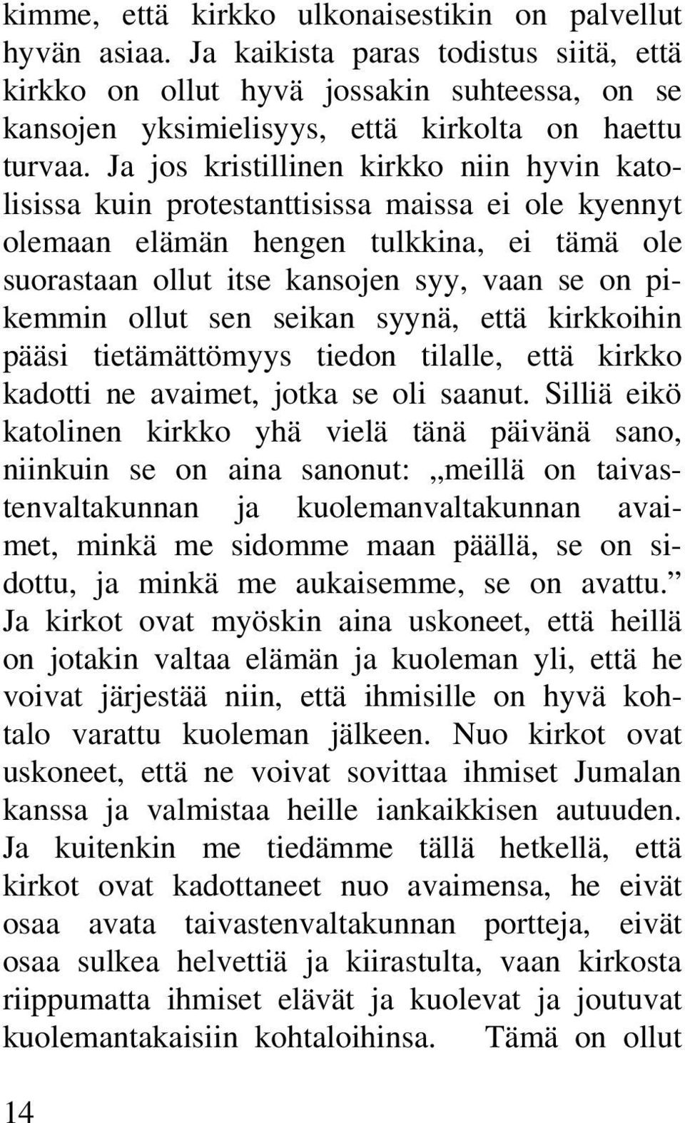 Ja jos kristillinen kirkko niin hyvin katolisissa kuin protestanttisissa maissa ei ole kyennyt olemaan elämän hengen tulkkina, ei tämä ole suorastaan ollut itse kansojen syy, vaan se on pikemmin