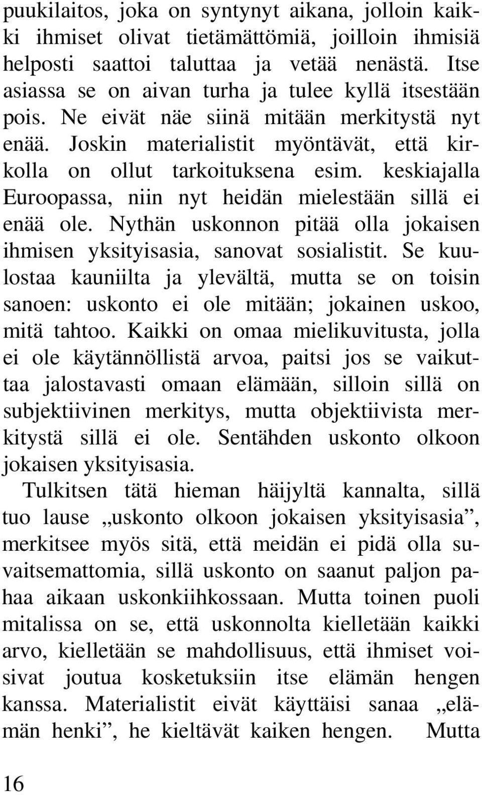 keskiajalla Euroopassa, niin nyt heidän mielestään sillä ei enää ole. Nythän uskonnon pitää olla jokaisen ihmisen yksityisasia, sanovat sosialistit.