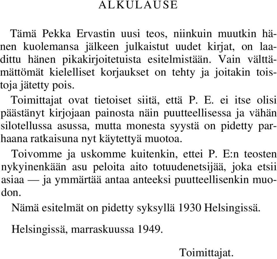 ei itse olisi päästänyt kirjojaan painosta näin puutteellisessa ja vähän silotellussa asussa, mutta monesta syystä on pidetty parhaana ratkaisuna nyt käytettyä muotoa.