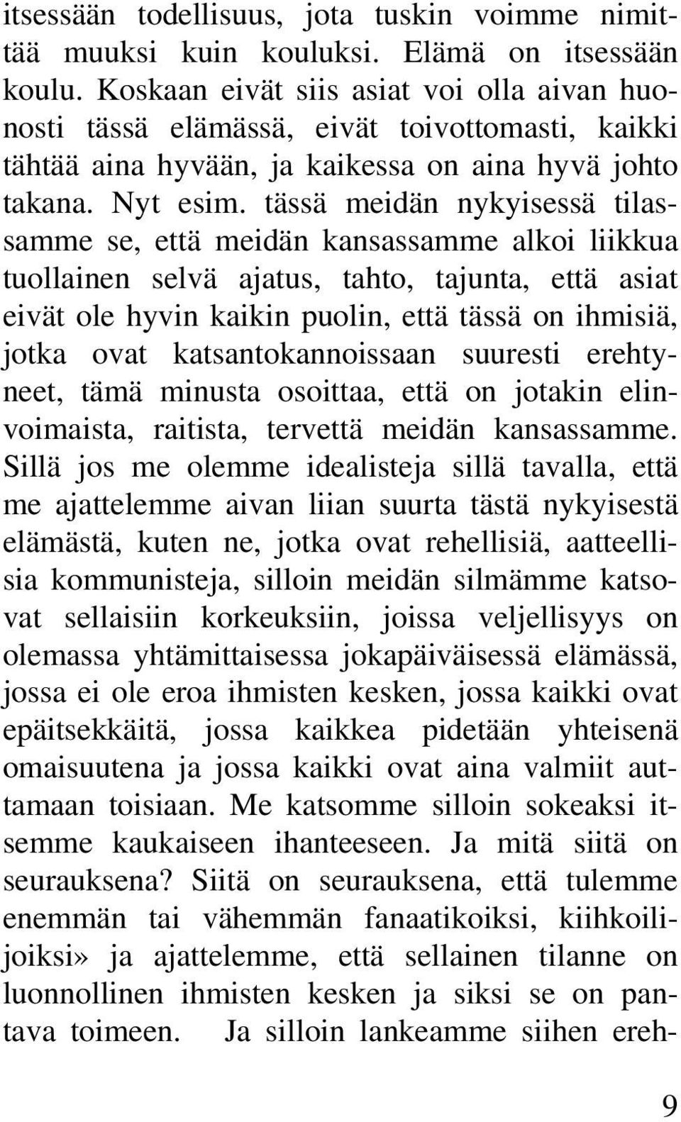 tässä meidän nykyisessä tilassamme se, että meidän kansassamme alkoi liikkua tuollainen selvä ajatus, tahto, tajunta, että asiat eivät ole hyvin kaikin puolin, että tässä on ihmisiä, jotka ovat