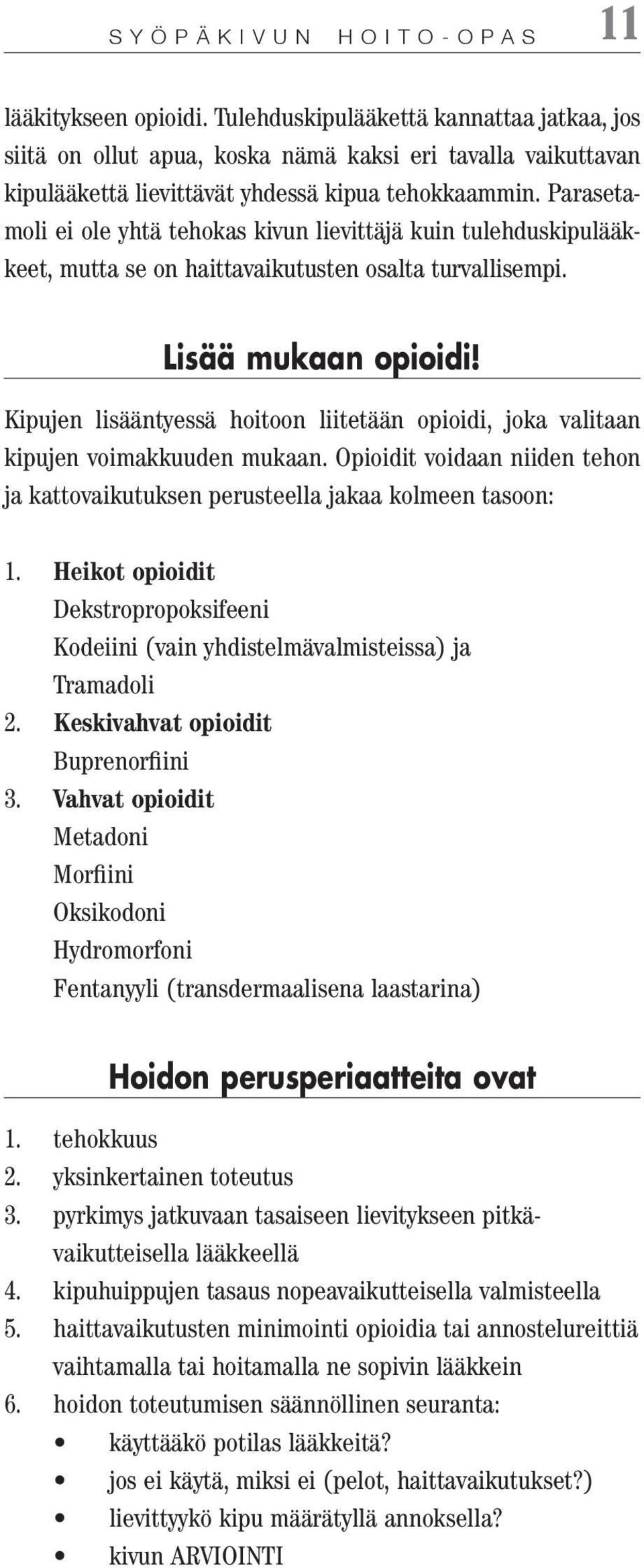 Parasetamoli ei ole yhtä tehokas kivun lievittäjä kuin tulehduskipulääkkeet, mutta se on haittavaikutusten osalta turvallisempi. Lisää mukaan opioidi!