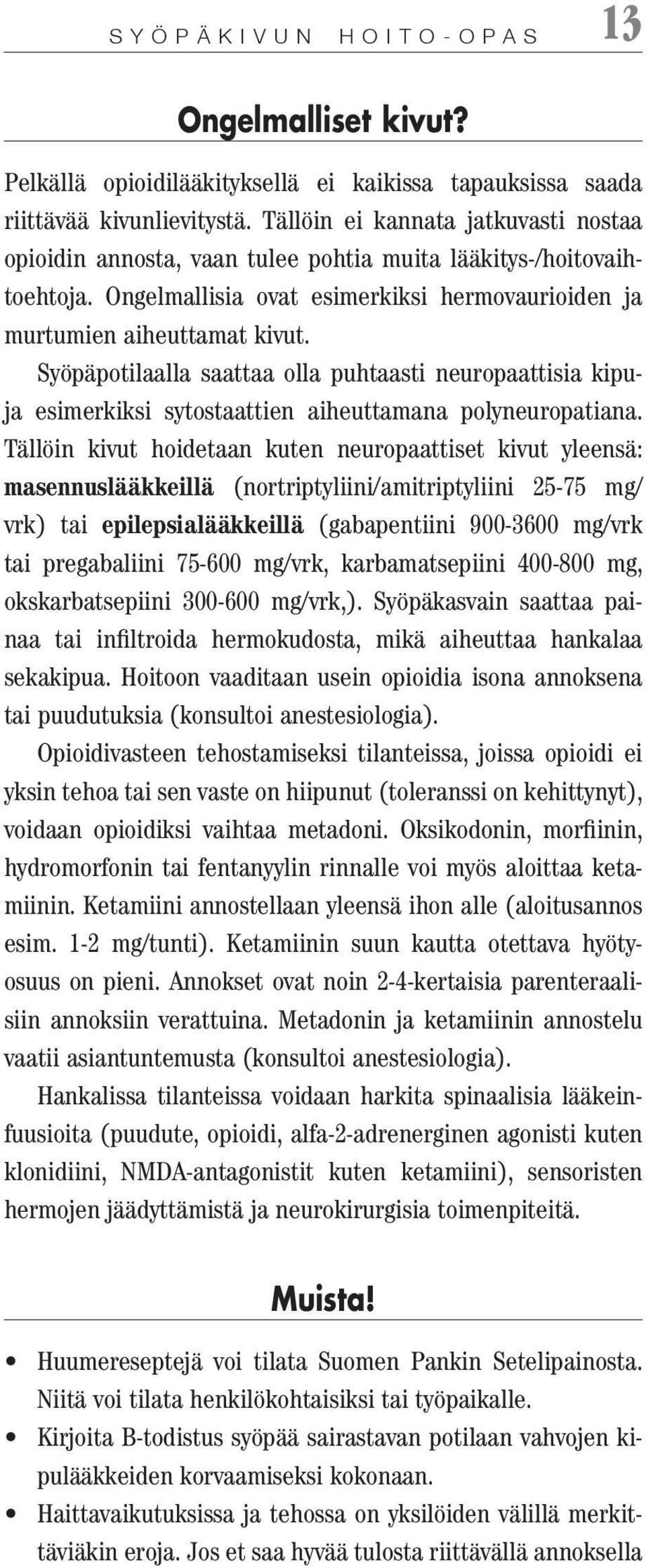 Syöpäpotilaalla saattaa olla puhtaasti neuropaattisia kipuja esimerkiksi sytostaattien aiheuttamana polyneuropatiana.