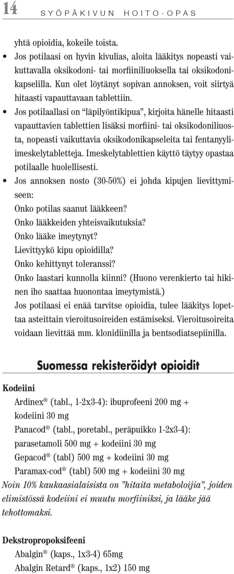 Jos potilaallasi on läpilyöntikipua, kirjoita hänelle hitaasti vapauttavien tablettien lisäksi morfiini- tai oksikodoniliuosta, nopeasti vaikuttavia oksikodonikapseleita tai