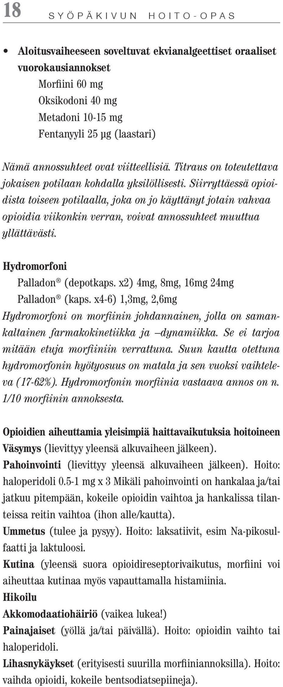 Siirryttäessä opioidista toiseen potilaalla, joka on jo käyttänyt jotain vahvaa opioidia viikonkin verran, voivat annossuhteet muuttua yllättävästi. Hydromorfoni Palladon (depotkaps.