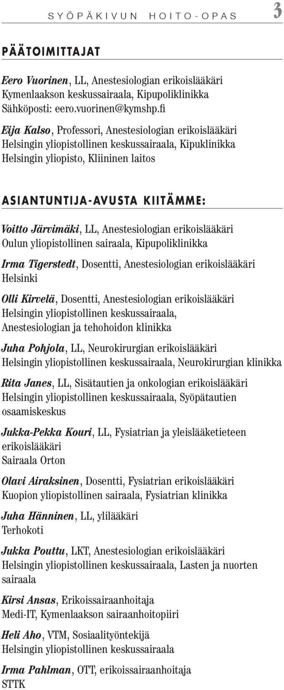 LL, Anestesiologian erikoislääkäri Oulun yliopistollinen sairaala, Kipupoliklinikka Irma Tigerstedt, Dosentti, Anestesiologian erikoislääkäri Helsinki Olli Kirvelä, Dosentti, Anestesiologian