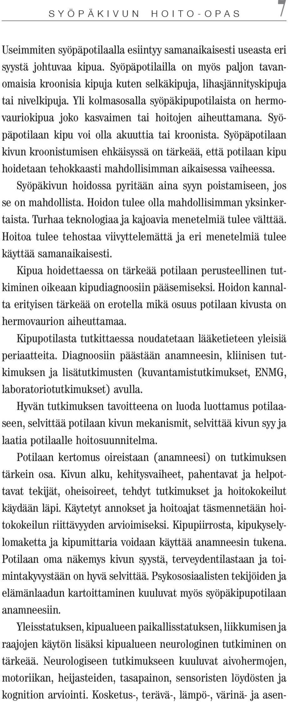 Yli kolmasosalla syöpäkipupotilaista on hermovauriokipua joko kasvaimen tai hoitojen aiheuttamana. Syöpäpotilaan kipu voi olla akuuttia tai kroonista.