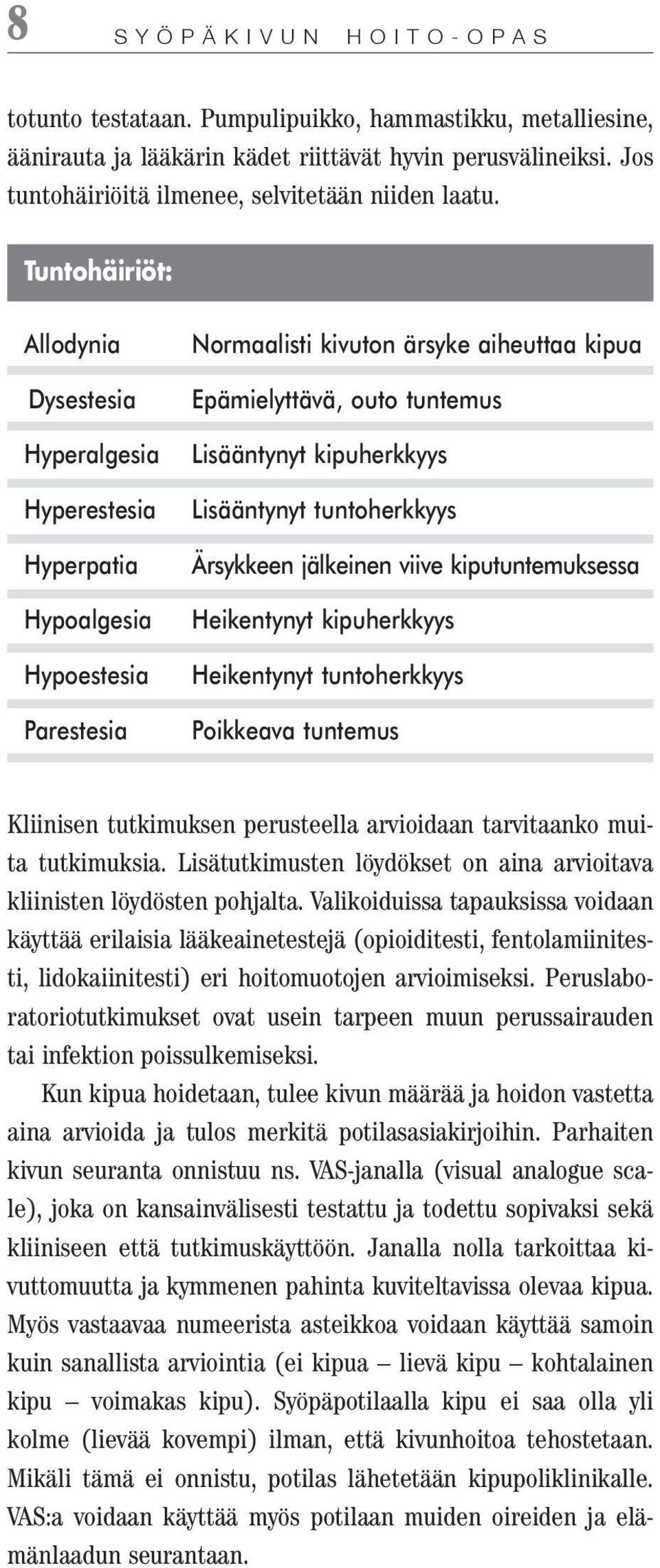 kipuherkkyys Lisääntynyt tuntoherkkyys Ärsykkeen jälkeinen viive kiputuntemuksessa Heikentynyt kipuherkkyys Heikentynyt tuntoherkkyys Poikkeava tuntemus Kliinisen tutkimuksen perusteella arvioidaan