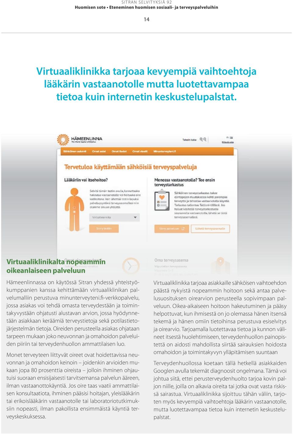 Virtuaaliklinikalta nopeammin oikeanlaiseen palveluun Hämeenlinnassa on käytössä Sitran yhdessä yhteistyökumppanien kanssa kehittämään virtuaaliklinikan palvelumalliin perustuva minunterveyteni.