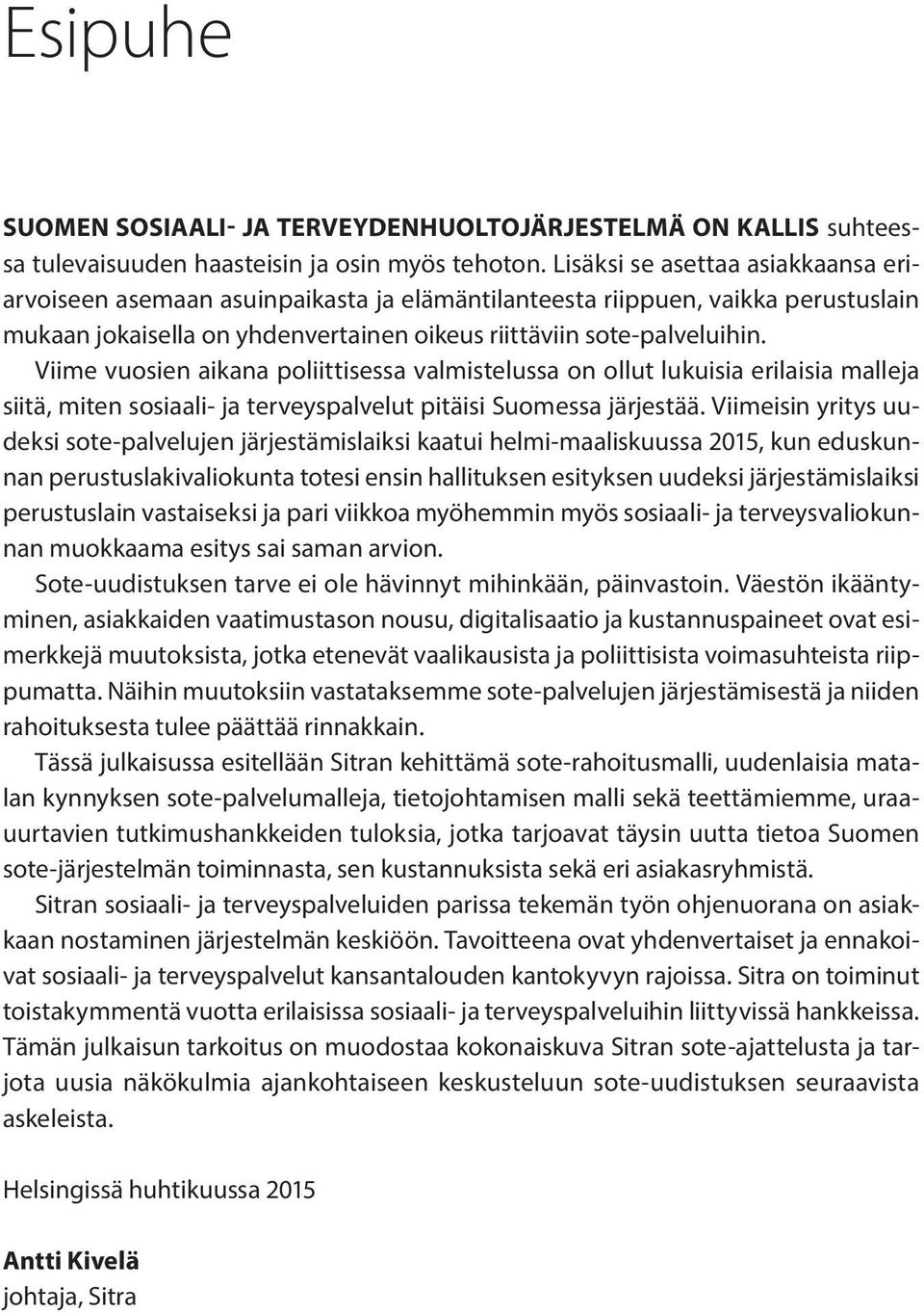 Viime vuosien aikana poliittisessa valmistelussa on ollut lukuisia erilaisia malleja siitä, miten sosiaali- ja terveyspalvelut pitäisi Suomessa järjestää.