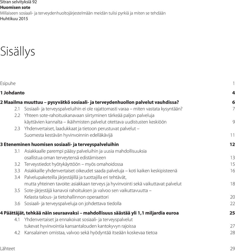 2 Yhteen sote-rahoituskanavaan siirtyminen tärkeää paljon palveluja käyttävien kannalta ikäihmisten palvelut otettava uudistusten keskiöön 9 2.