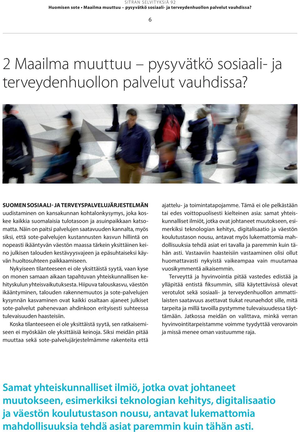 Näin on paitsi palvelujen saatavuuden kannalta, myös siksi, että sote-palvelujen kustannusten kasvun hillintä on nopeasti ikääntyvän väestön maassa tärkein yksittäinen keino julkisen talouden