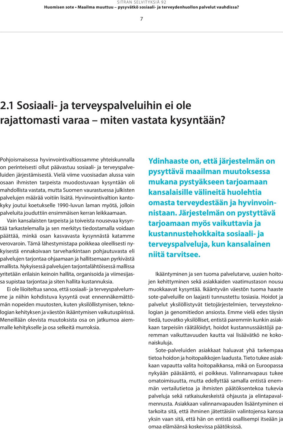 Vielä viime vuosisadan alussa vain osaan ihmisten tarpeista muodostuvaan kysyntään oli mahdollista vastata, mutta Suomen vaurastuessa julkisten palvelujen määrää voitiin lisätä.