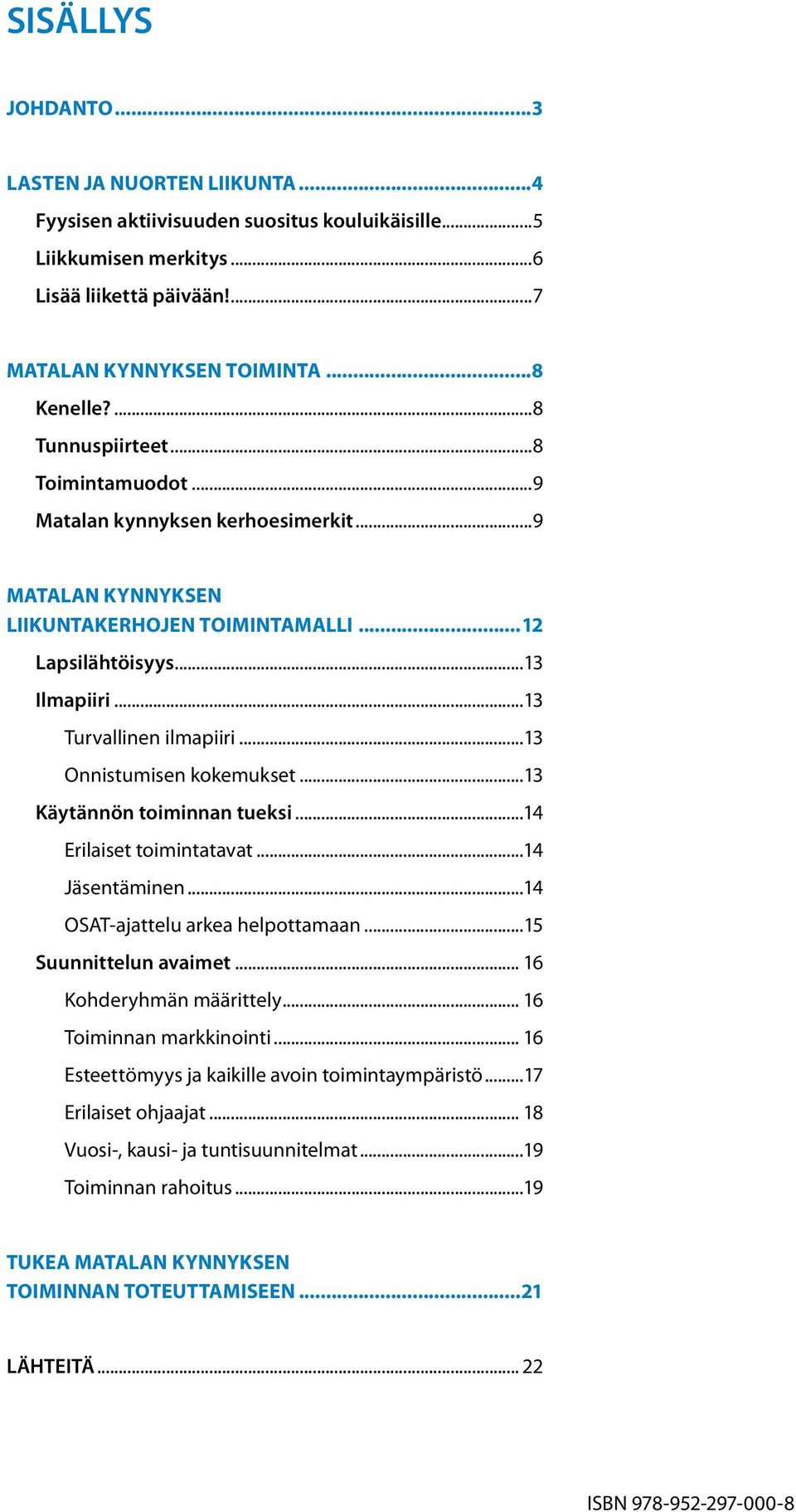 ..13 Onnistumisen kokemukset...13 Käytännön toiminnan tueksi...14 Erilaiset toimintatavat...14 Jäsentäminen...14 OSAT-ajattelu arkea helpottamaan...15 Suunnittelun avaimet... 16 Kohderyhmän määrittely.