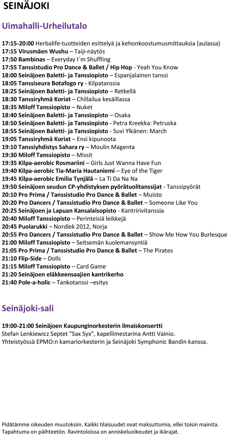 Tanssiopisto Retkellä 18:30 Tanssiryhmä Koriat Chillailua kesäillassa 18:35 Miloff Tanssiopisto Nuket 18:40 Seinäjoen Baletti- ja Tanssiopisto Osaka 18:50 Seinäjoen Baletti- ja Tanssiopisto - Petra