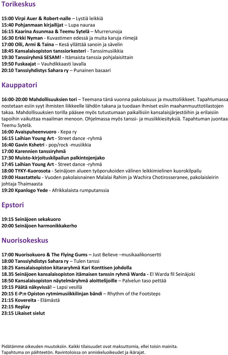 - Itämaista tanssia pohjalaisittain 19:50 Fuskaajat Vauhdikkaasti lavalla 20:10 Tanssiyhdistys Sahara ry Punainen basaari Kauppatori 16:00-20:00 Mahdollisuuksien tori Teemana tänä vuonna pakolaisuus