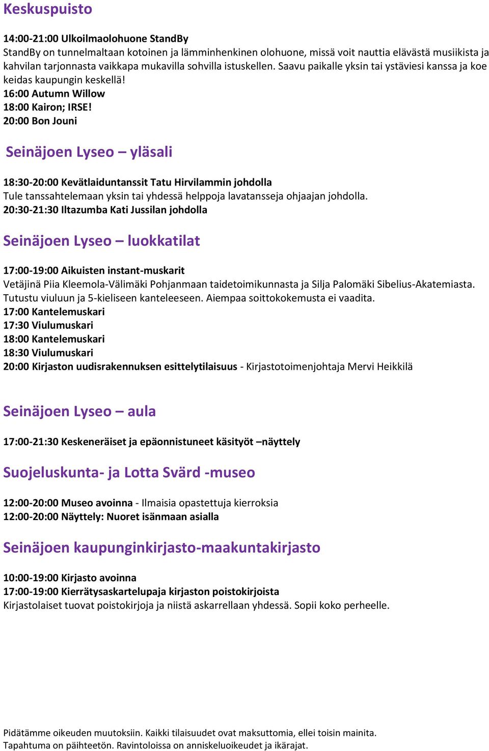 20:00 Bon Jouni Seinäjoen Lyseo yläsali 18:30-20:00 Kevätlaiduntanssit Tatu Hirvilammin johdolla Tule tanssahtelemaan yksin tai yhdessä helppoja lavatansseja ohjaajan johdolla.