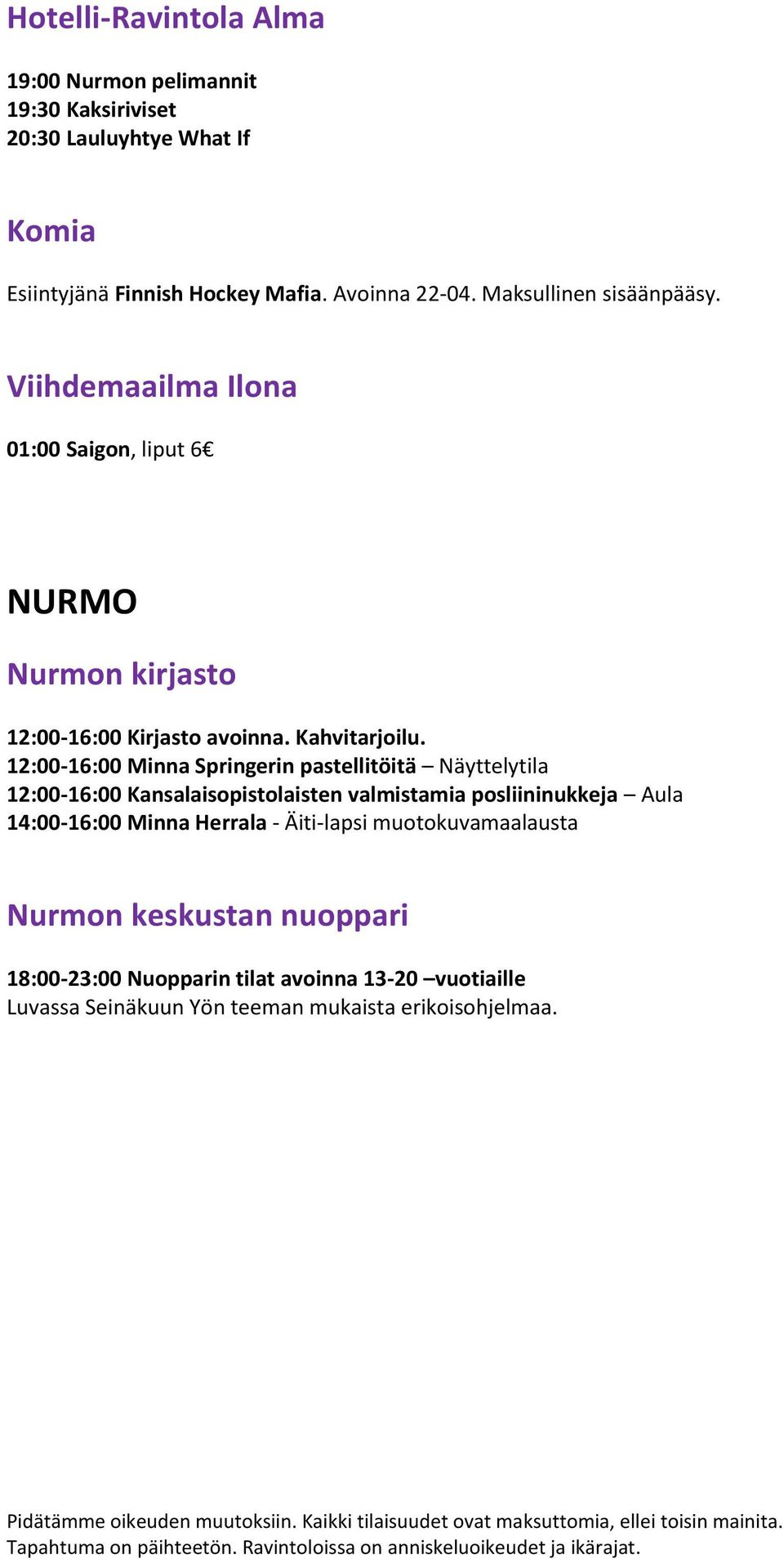 12:00-16:00 Minna Springerin pastellitöitä Näyttelytila 12:00-16:00 Kansalaisopistolaisten valmistamia posliininukkeja Aula 14:00-16:00 Minna