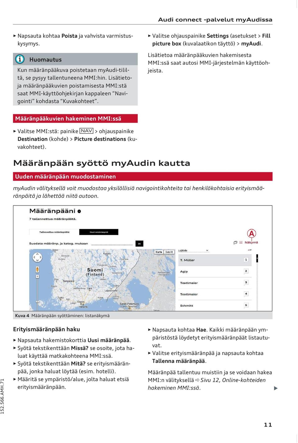 Valitse ohjauspainike Settings (asetukset > Fill picture box (kuvalaatikon täyttö) > myaudi. Lisätietoa määränpääkuvien hakemisesta MMI:ssä saat autosi MMI-järjestelmän käyttöohjeista.