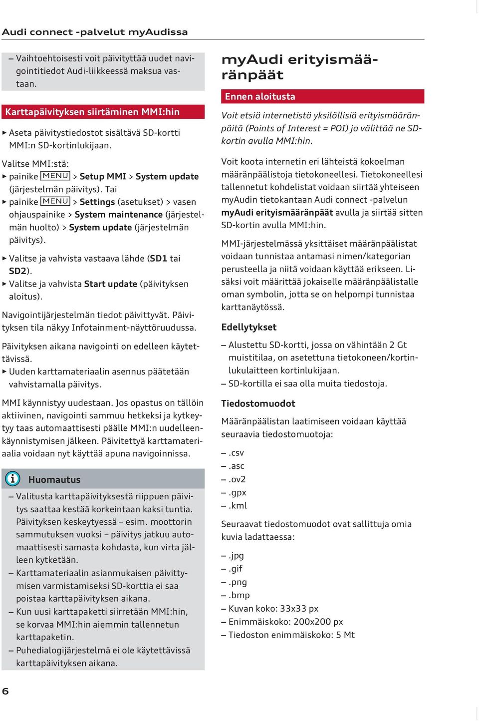 Tai painike MENU > Settings (asetukset) > vasen ohjauspainike > System maintenance (järjestelmän huolto) > System update (järjestelmän päivitys). Valitse ja vahvista vastaava lähde (SD1 tai SD2).