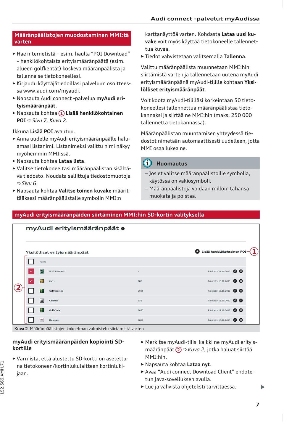 Napsauta Audi connect -palvelua myaudi erityismääränpäät. Napsauta kohtaa 1 Lisää henkilökohtainen POI ð Sivu 7, Kuva 2. Ikkuna Lisää POI avautuu.